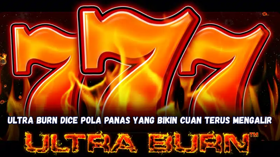 Ultra Burn Dice: Pola Panas yang Bikin Cuan Terus Mengalir