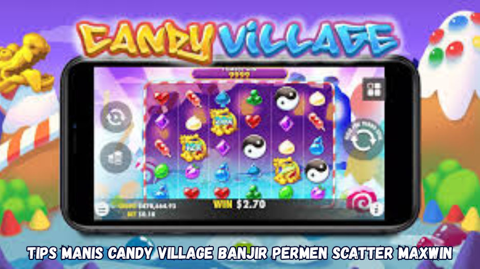 Tips Manis Candy Village Banjir Permen Scatter Maxwin