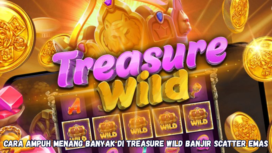 Cara Ampuh Menang Banyak di Treasure Wild Banjir Scatter Emas